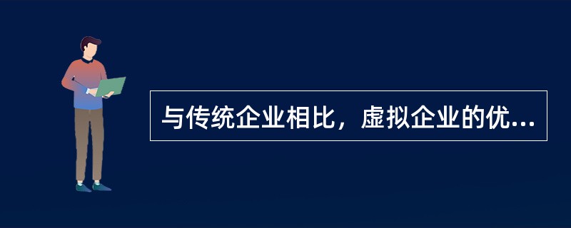 与传统企业相比，虚拟企业的优势有（　）。