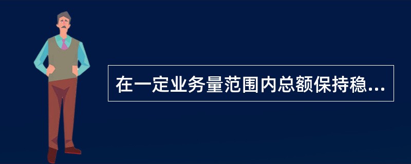 在一定业务量范围内总额保持稳定，超过特定业务量则开始随业务量比例增长的成本属于（　）。