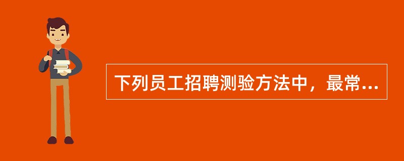 下列员工招聘测验方法中，最常用的是（）。