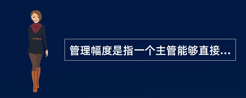 管理幅度是指一个主管能够直接有效地指挥和监督下属的()。