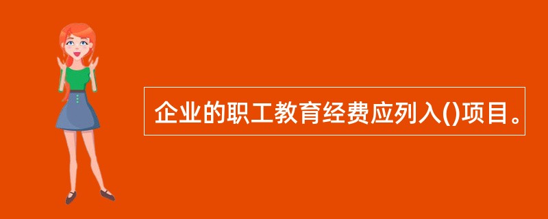 企业的职工教育经费应列入()项目。