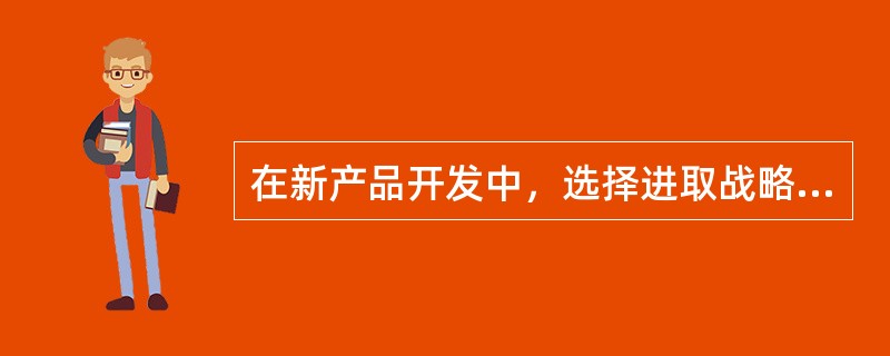 在新产品开发中，选择进取战略的企业通常将新产品开发的目标确定为（　　）。