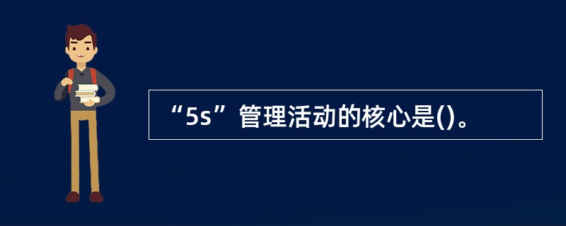 “5s”管理活动的核心是()。