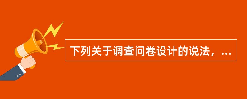 下列关于调查问卷设计的说法，错误的是()。