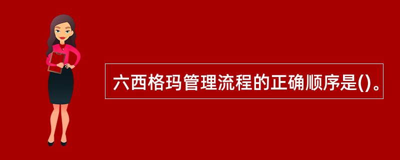 六西格玛管理流程的正确顺序是()。