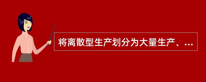 将离散型生产划分为大量生产、成批生产、单件生产是按（　）分类的。