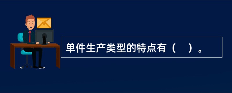 单件生产类型的特点有（　）。