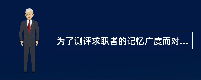 为了测评求职者的记忆广度而对其进行的“顺背数字”和“倒背数字”的心理测评是（　）。