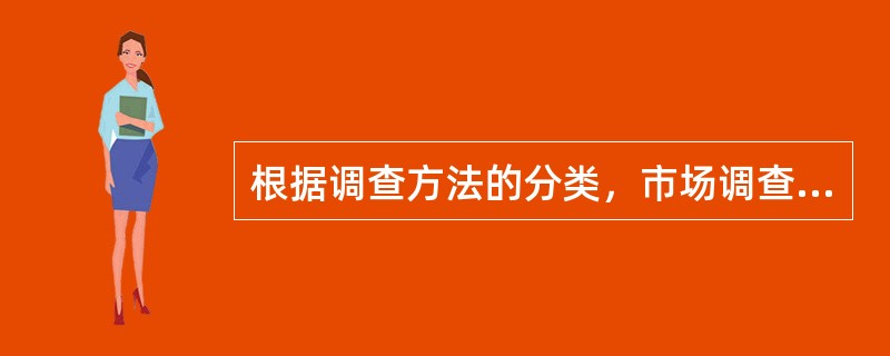 根据调查方法的分类，市场调查可以分为（　）。