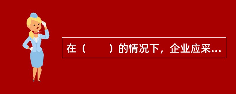 在（　　）的情况下，企业应采用广泛搜寻战略进行招募。