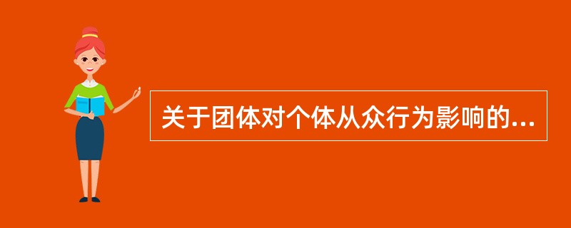 关于团体对个体从众行为影响的说法，错误的是（　　）。