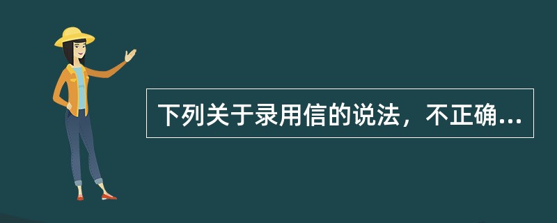 下列关于录用信的说法，不正确的是（　　）。