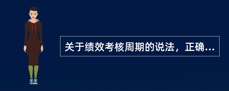 关于绩效考核周期的说法，正确的是（　　）。