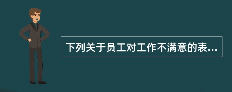 下列关于员工对工作不满意的表达方式的说法，正确的有（　）。