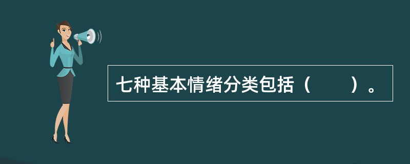 七种基本情绪分类包括（　　）。