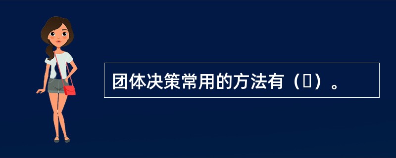 团体决策常用的方法有（ ）。