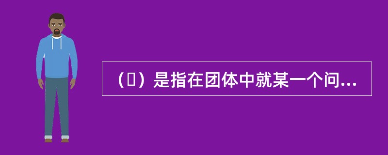 （ ）是指在团体中就某一个问题或事宜的提议发表意见时，有时会长时间处于集体沉默状态，没有人发表见解，而后人们又会一致通过。