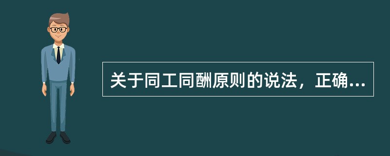 关于同工同酬原则的说法，正确的是（　　）。