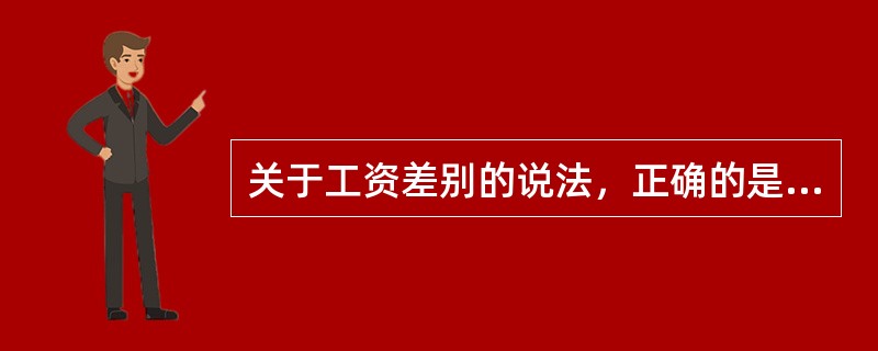 关于工资差别的说法，正确的是（　　）。