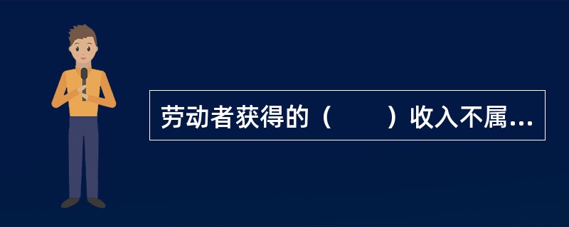 劳动者获得的（　　）收入不属于工资范围。