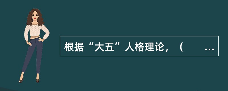 根据“大五”人格理论，（　　）高的人具有健谈、精力充沛、果断的特质。