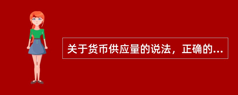 关于货币供应量的说法，正确的有（　　）。