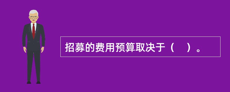 招募的费用预算取决于（　）。