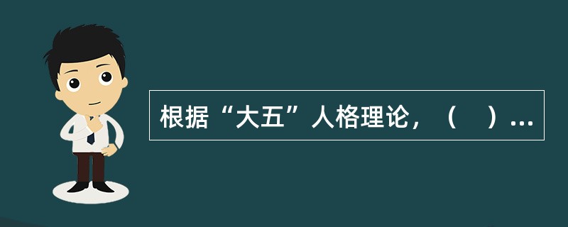 根据“大五”人格理论，（　）高的人具有健谈、精力充沛、果断的特质。