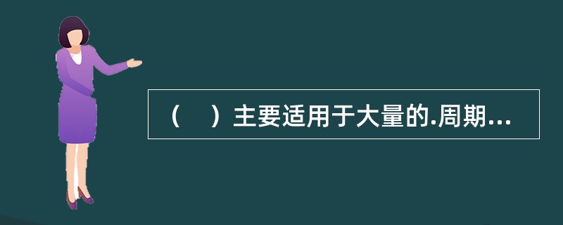 （　）主要适用于大量的.周期性和重复性较强的工作。