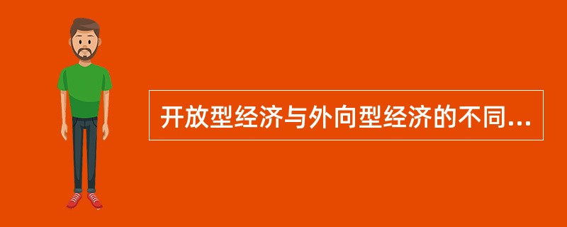 开放型经济与外向型经济的不同点是()。