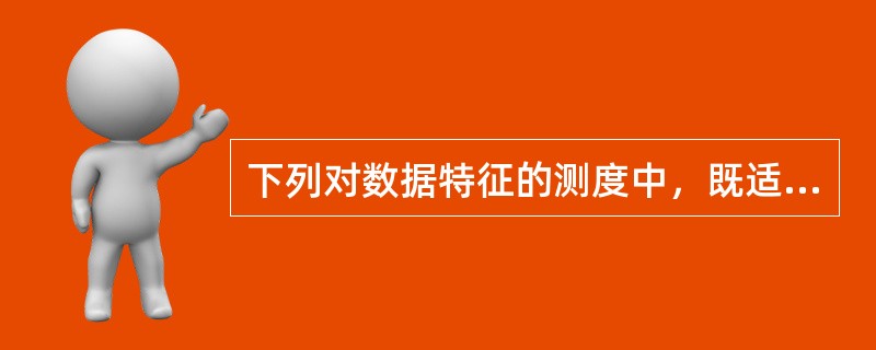 下列对数据特征的测度中，既适用于品质数据也适用于数值型数据的是()。