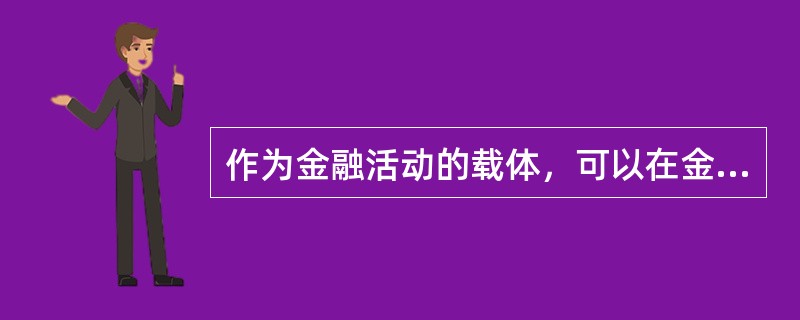 作为金融活动的载体，可以在金融市场上交易的是（　　）。