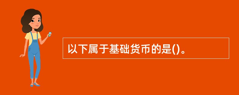 以下属于基础货币的是()。