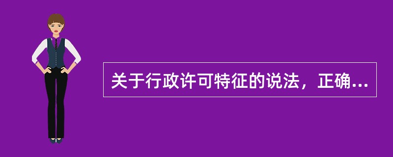 关于行政许可特征的说法，正确的是()。