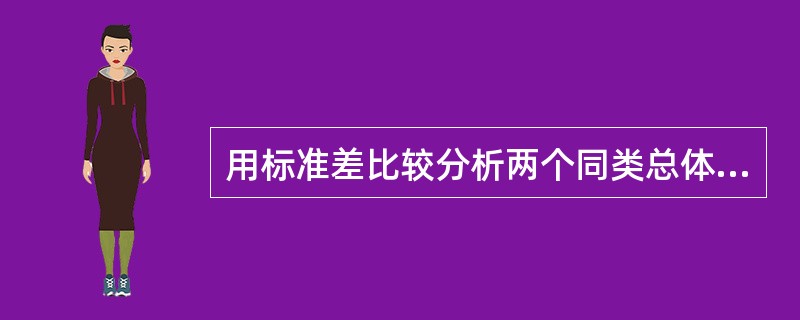 用标准差比较分析两个同类总体平均指标的代表性的前提条件是（）。