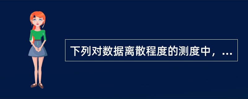 下列对数据离散程度的测度中，可以消除变量值水平高低和计量单位不同这两个因素对离散程度测度值影响的是()。