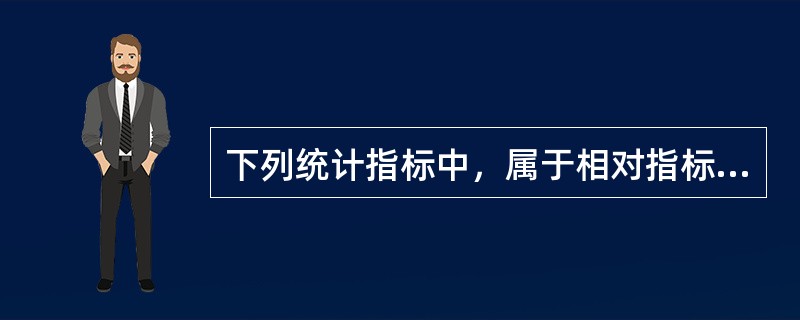 下列统计指标中，属于相对指标的有()。