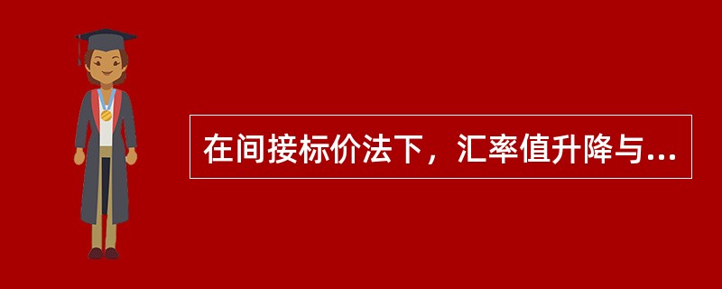 在间接标价法下，汇率值升降与本币升贬值（　），与外币升贬值（　）。