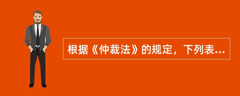 根据《仲裁法》的规定，下列表述中不符合法律规定的有（　　）。