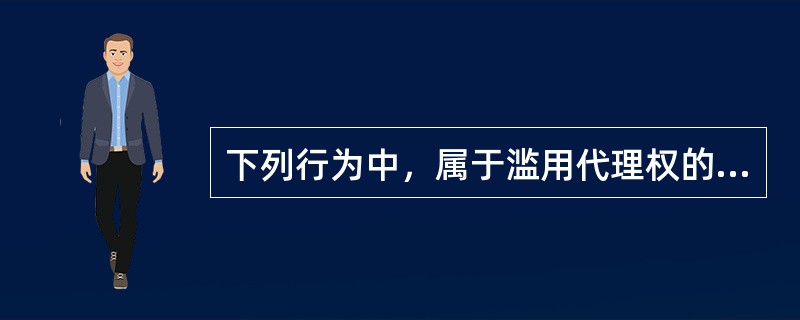 下列行为中，属于滥用代理权的有（　　）。[2011年真题]