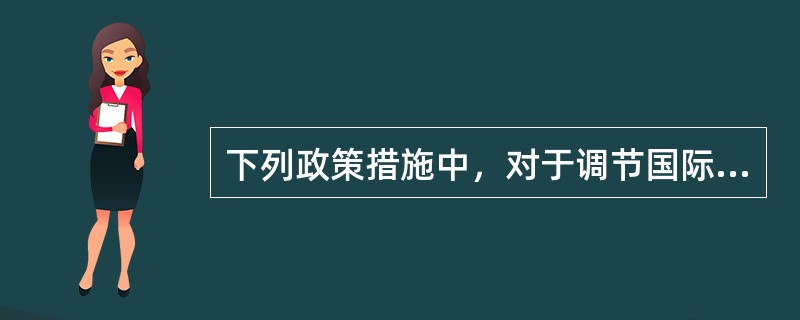 下列政策措施中，对于调节国际收支能够较快产生效果的是（　　）。