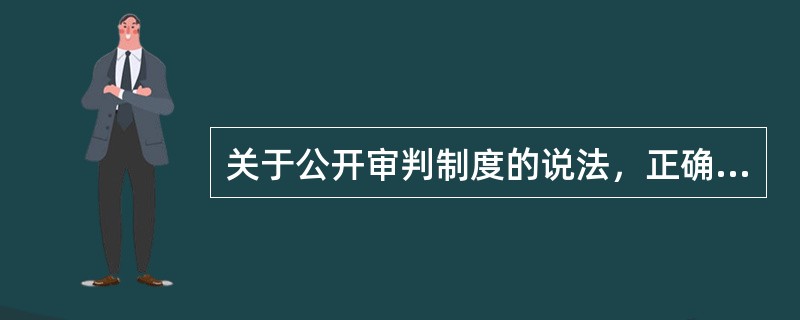 关于公开审判制度的说法，正确的是（　）。