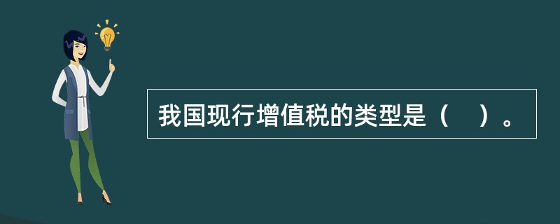 我国现行增值税的类型是（　）。