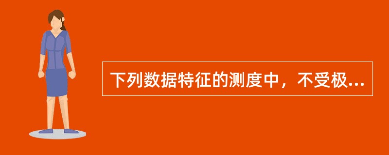 下列数据特征的测度中，不受极端值影响的是（　　）。