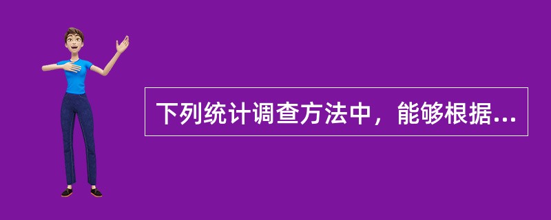 下列统计调查方法中，能够根据调查结果推断总体数量特征的是（　　）。