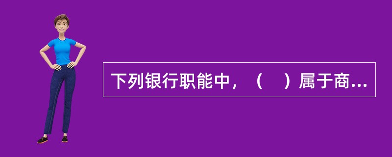 下列银行职能中，（　）属于商业银行的职能。