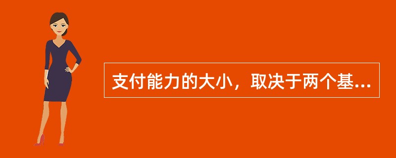 支付能力的大小，取决于两个基本要素：所购买的产品或服务的价格水平以及( )。