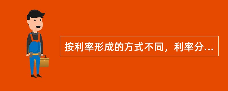 按利率形成的方式不同，利率分为（　）。