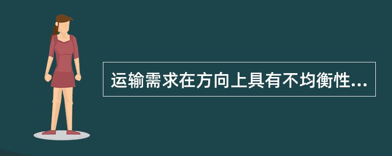 运输需求在方向上具有不均衡性，在某一段时间内某一方向的客流量会大于或小于相反方向的客货流量，在货物运输中通常以( )反映这一特征。