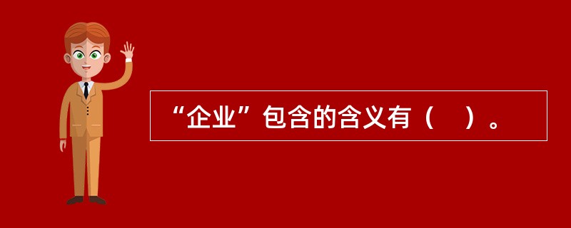 “企业”包含的含义有（　）。
